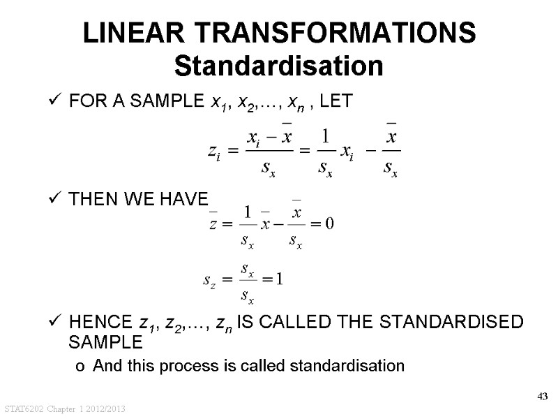 STAT6202 Chapter 1 2012/2013 43 LINEAR TRANSFORMATIONS Standardisation FOR A SAMPLE x1, x2,…, xn